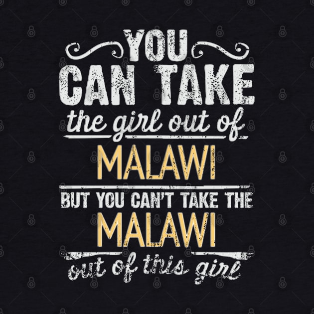 You Can Take The Girl Out Of Malawi But You Cant Take The Malawi Out Of The Girl Design - Gift for Malawian With Malawi Roots by Country Flags